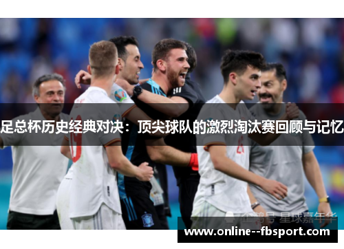 足总杯历史经典对决：顶尖球队的激烈淘汰赛回顾与记忆