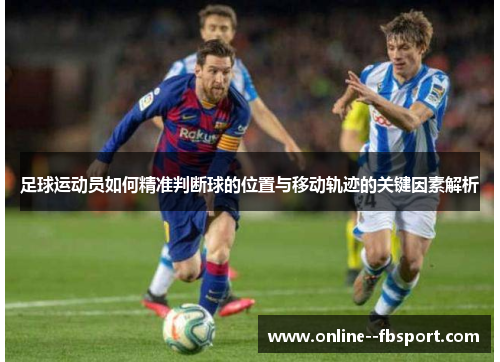 足球运动员如何精准判断球的位置与移动轨迹的关键因素解析