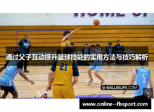通过父子互动提升篮球技能的实用方法与技巧解析