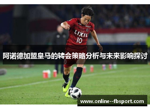 阿诺德加盟皇马的转会策略分析与未来影响探讨