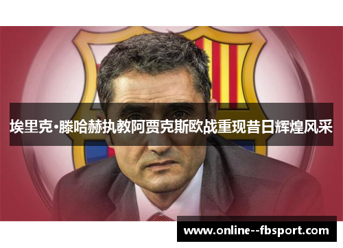 埃里克·滕哈赫执教阿贾克斯欧战重现昔日辉煌风采