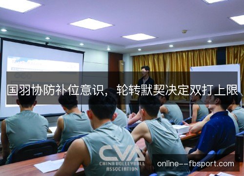 国羽协防补位意识，轮转默契决定双打上限